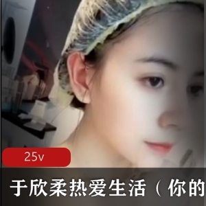 快手超火爆美女极品美女浮力主播《于欣柔热爱生活》（你的女友安小希）最新散播稀缺合集_25v